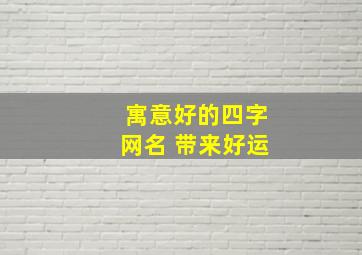 寓意好的四字网名 带来好运